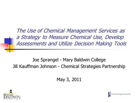 The Use of Chemical Management Services as a Strategy to Measure Chemical Use, Develop Assessments and Utilize Decision Making Tools Joe Sprangel - Mary.