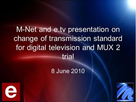 M-Net and e.tv presentation on change of transmission standard for digital television and MUX 2 trial 8 June 2010.