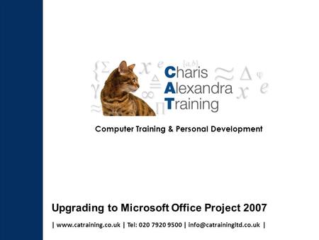 |  | Tel: 020 7920 9500 | | Computer Training & Personal Development Upgrading to Microsoft Office Project.