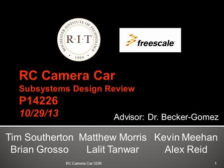 Tim Southerton Brian Grosso Matthew Morris Lalit Tanwar Kevin Meehan Alex Reid Advisor: Dr. Becker-Gomez 1RC Camera Car SDR.