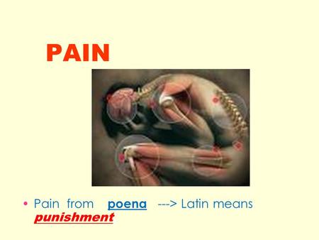 PAIN Pain from poena ---> Latin means punishment..