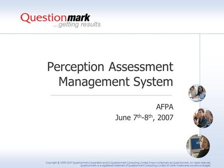 Copyright © 1995-2007 Questionmark Corporation and/or Questionmark Computing Limited, known collectively as Questionmark. All rights reserved. Questionmark.