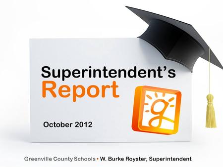 Greenville County Schools W. Burke Royster, Superintendent October 2012.