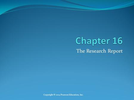 The Research Report Copyright © 2014 Pearson Education, Inc.