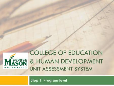 COLLEGE OF EDUCATION & HUMAN DEVELOPMENT UNIT ASSESSMENT SYSTEM Step 1: Program-level.