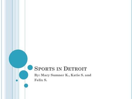 S PORTS IN D ETROIT By: Mary Sumner K., Katie S. and Felix S.