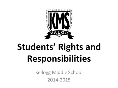 Kellogg Middle School 2014-2015 Students’ Rights and Responsibilities.