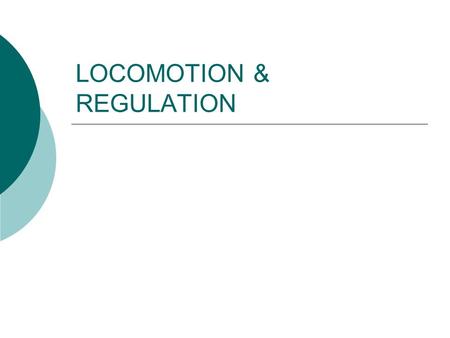 LOCOMOTION & REGULATION. Locomotion  Locomotion is the ability of an organism to move from one place to another. Why would organisms carry out locomotion?