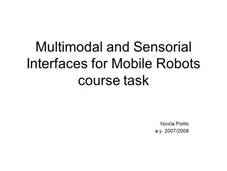 Multimodal and Sensorial Interfaces for Mobile Robots course task Nicola Piotto a.y. 2007/2008.