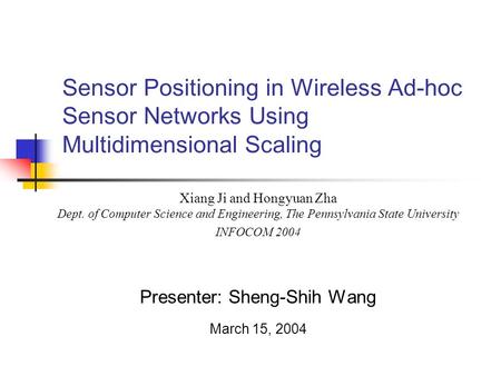 Sensor Positioning in Wireless Ad-hoc Sensor Networks Using Multidimensional Scaling Xiang Ji and Hongyuan Zha Dept. of Computer Science and Engineering,