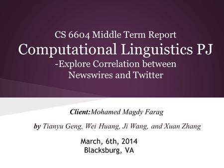 CS 6604 Middle Term Report Computational Linguistics PJ -Explore Correlation between Newswires and Twitter by Tianyu Geng, Wei Huang, Ji Wang, and Xuan.