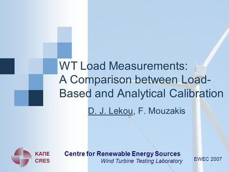 EWEC 2007 Centre for Renewable Energy Sources Wind Turbine Testing Laboratory WT Load Measurements: A Comparison between Load- Based and Analytical Calibration.