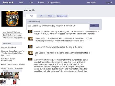 Facebook Aerosmith WallInfoPhotosSongs/VideosAerosmithLogout View photos of Artist/Band Send Artist/Bank a message Artist/Band Website (hyperlinked) Wall.