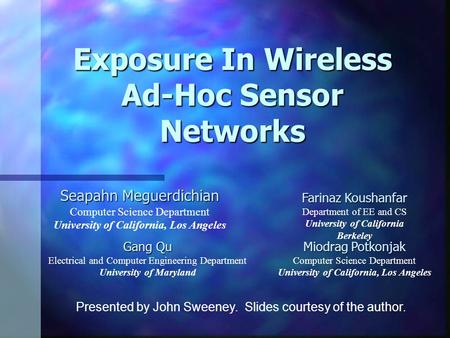 Exposure In Wireless Ad-Hoc Sensor Networks Seapahn Meguerdichian Computer Science Department University of California, Los Angeles Farinaz Koushanfar.