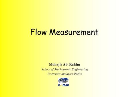 Flow Measurement Muhajir Ab. Rahim School of Mechatronic Engineering