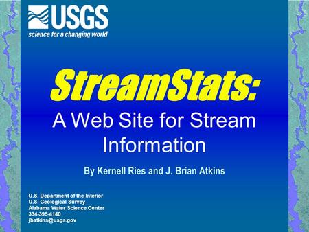 U.S. Department of the Interior U.S. Geological Survey Alabama Water Science Center 334-395-4140 StreamStats: By Kernell Ries and J.