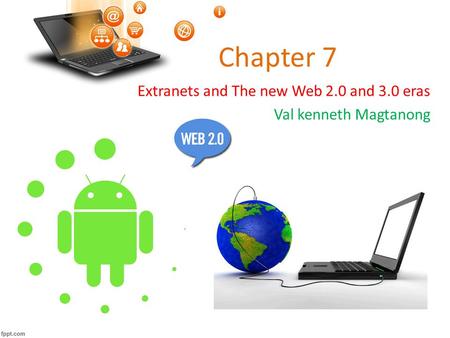 Chapter 7 Extranets and The new Web 2.0 and 3.0 eras Val kenneth Magtanong.