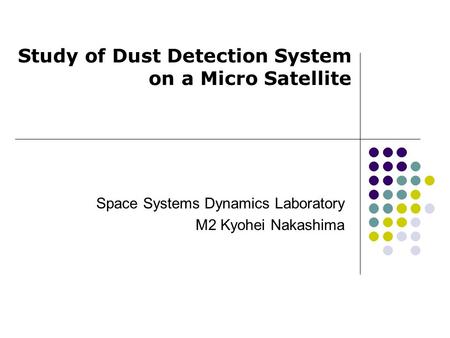 Study of Dust Detection System on a Micro Satellite Space Systems Dynamics Laboratory M2 Kyohei Nakashima.