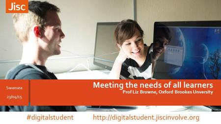 Meeting the needs of all learners Prof Liz Browne, Oxford Brookes Unversity Swansea 23/04/15 #digitalstudent