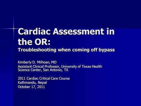 Cardiac Assessment in the OR: Troubleshooting when coming off bypass Kimberly D. Milhoan, MD Assistant Clinical Professor, University of Texas Health Science.