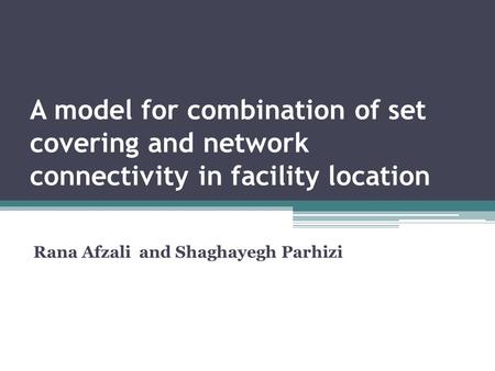 A model for combination of set covering and network connectivity in facility location Rana Afzali and Shaghayegh Parhizi.