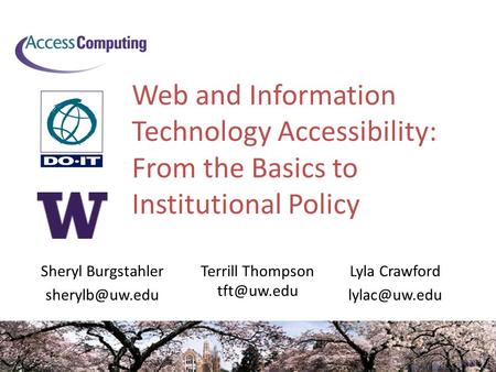 Web and Information Technology Accessibility: From the Basics to Institutional Policy Sheryl Burgstahler Lyla Crawford Terrill.