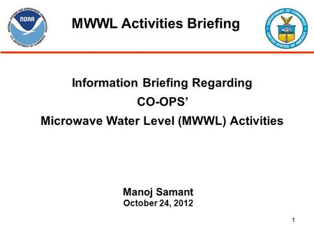 1 Information Briefing Regarding CO-OPS’ Microwave Water Level (MWWL) Activities Manoj Samant October 24, 2012 MWWL Activities Briefing.