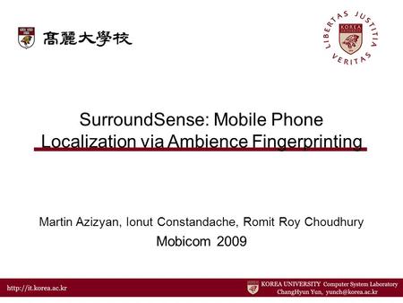 SurroundSense: Mobile Phone Localization via Ambience Fingerprinting Martin Azizyan, Ionut Constandache, Romit Roy Choudhury Mobicom 2009.