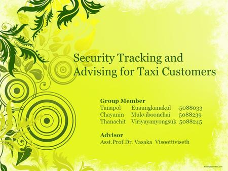 Security Tracking and Advising for Taxi Customers Group Member Tanapol Euaungkanakul 5088033 Chayanin Mukviboonchai 5088239 Thanachit Viriyayanyongsuk.