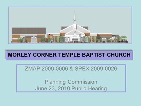 ZMAP 2009-0006 & SPEX 2009-0026 Planning Commission June 23, 2010 Public Hearing MORLEY CORNER TEMPLE BAPTIST CHURCH.