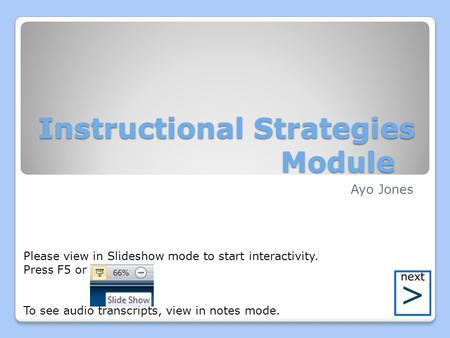 Instructional Strategies Module Ayo Jones To see audio transcripts, view in notes mode. Please view in Slideshow mode to start interactivity. Press F5.