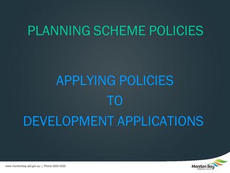 APPLYING POLICIES TO DEVELOPMENT APPLICATIONS PLANNING SCHEME POLICIES.