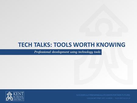 SUCCESSFULLY PREPARING ALL STUDENTS FOR THEIR FUTURES 12033 SE 256 TH STREET, KENT, WA 98030 | WWW.KENT.K12.WA.US TECH TALKS: TOOLS WORTH KNOWING Professional.