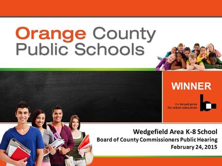 Orange County Public Schools Wedgefield Area K-8 School Board of County Commissioners Public Hearing February 24, 2015 WINNER.