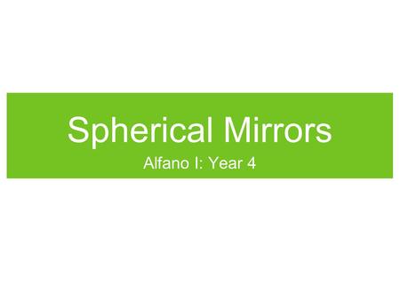 Spherical Mirrors Alfano I: Year 4.