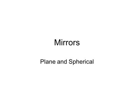 Mirrors Plane and Spherical. Plane Mirrors Flat mirrors. Which type of image? Virtual We perceive the image at point I where the ray extensions intersect.