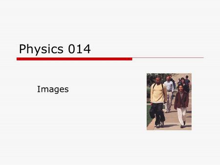 Physics 014 Images. Topics  Plane mirrors  Spherical mirrors  Thin lenses.