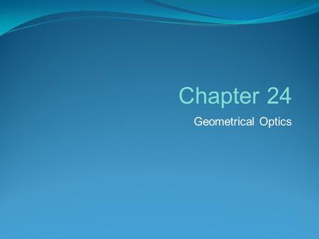 Chapter 24 Geometrical Optics.