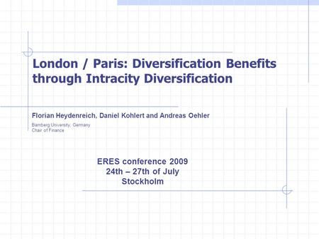 London / Paris: Diversification Benefits through Intracity Diversification Florian Heydenreich, Daniel Kohlert and Andreas Oehler Bamberg University,