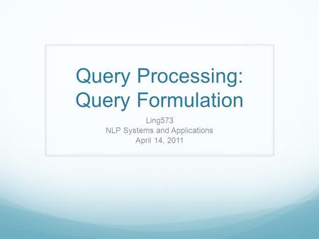 Query Processing: Query Formulation Ling573 NLP Systems and Applications April 14, 2011.