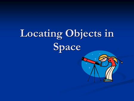 Locating Objects in Space