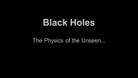 The Physics of the Unseen...