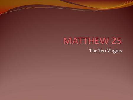 The Ten Virgins. Prayer Thought Then shall the kingdom of heaven be likened unto ten virgins, which took their lamps, and went forth to meet the bridegroom.