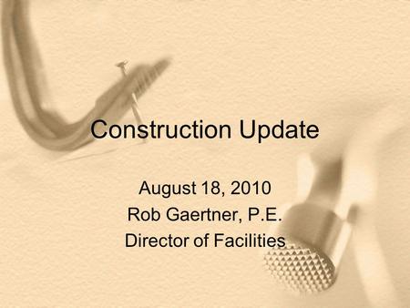 Construction Update August 18, 2010 Rob Gaertner, P.E. Director of Facilities.