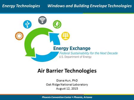 Phoenix Convention Center Phoenix, Arizona Air Barrier Technologies Energy TechnologiesWindows and Building Envelope Technologies Diana Hun, PhD Oak Ridge.