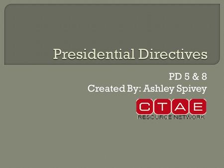 PD 5 & 8 Created By: Ashley Spivey.  A form of executive order issued by the President with consent from the National Security Council  Carries the.