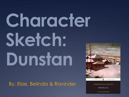 Character Sketch: Dunstan By: Elsie, Belinda & Ravinder.