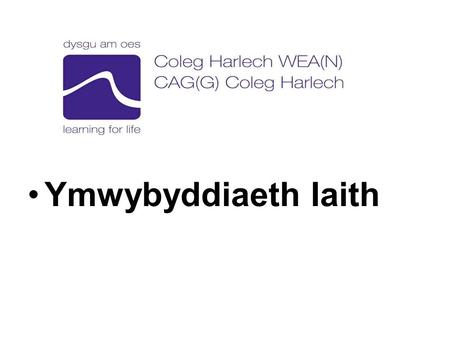 Ymwybyddiaeth Iaith. Datganiad Cenhadaeth CAG Coleg Harlech Galluogi oedolion a’u teuluoedd i ehangu eu cyfleon bywyd a’u cyflogadwyedd drwy gynyddu eu.