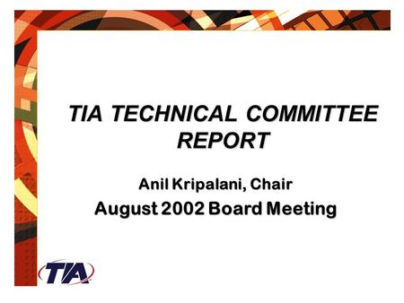 TIA TECHNICAL COMMITTEE REPORT Anil Kripalani, Chair August 2002 Board Meeting.