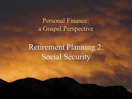 Personal Finance: a Gospel Perspective Retirement Planning 2: Social Security.